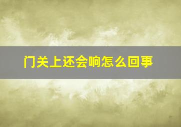 门关上还会响怎么回事