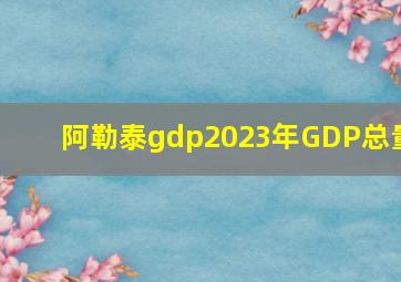 阿勒泰gdp2023年GDP总量