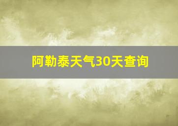 阿勒泰天气30天查询