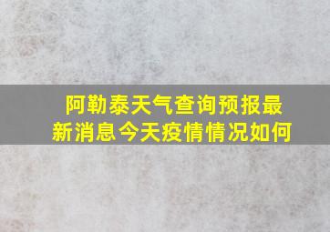 阿勒泰天气查询预报最新消息今天疫情情况如何