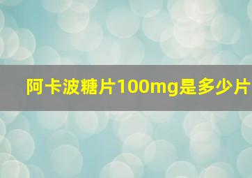 阿卡波糖片100mg是多少片