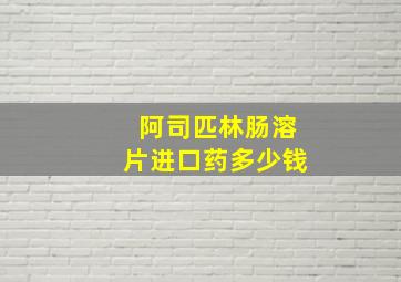 阿司匹林肠溶片进口药多少钱