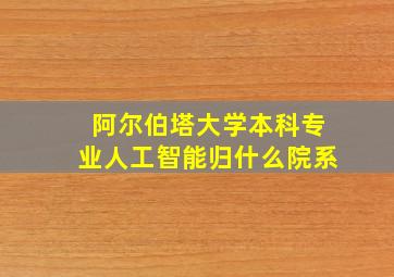 阿尔伯塔大学本科专业人工智能归什么院系