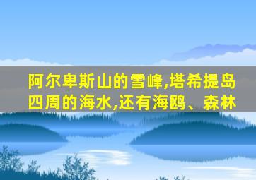 阿尔卑斯山的雪峰,塔希提岛四周的海水,还有海鸥、森林