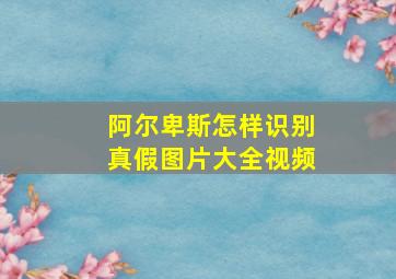 阿尔卑斯怎样识别真假图片大全视频