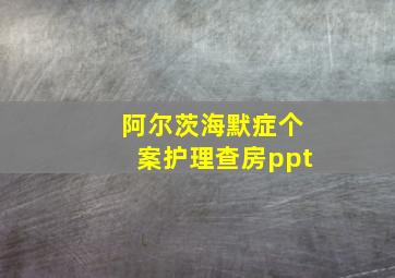 阿尔茨海默症个案护理查房ppt