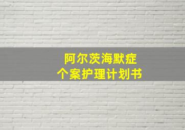 阿尔茨海默症个案护理计划书