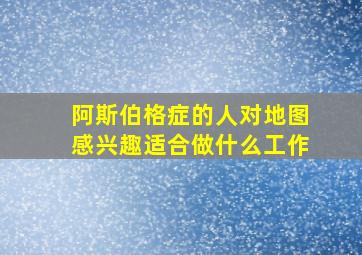 阿斯伯格症的人对地图感兴趣适合做什么工作