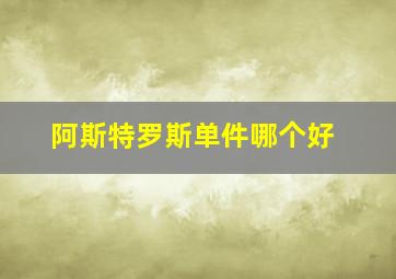 阿斯特罗斯单件哪个好