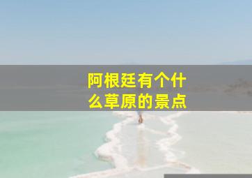 阿根廷有个什么草原的景点