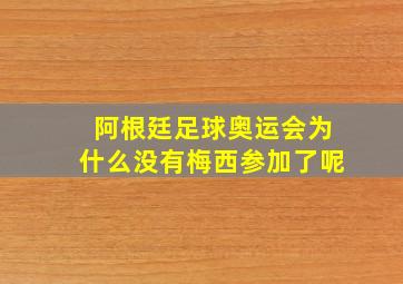 阿根廷足球奥运会为什么没有梅西参加了呢