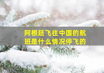 阿根廷飞往中国的航班是什么情况停飞的