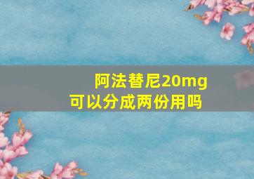 阿法替尼20mg可以分成两份用吗