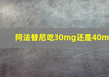 阿法替尼吃30mg还是40mg