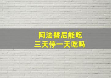 阿法替尼能吃三天停一天吃吗