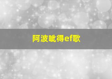 阿波呲得ef歌