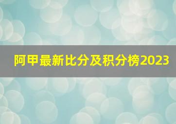 阿甲最新比分及积分榜2023