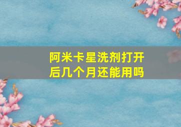 阿米卡星洗剂打开后几个月还能用吗