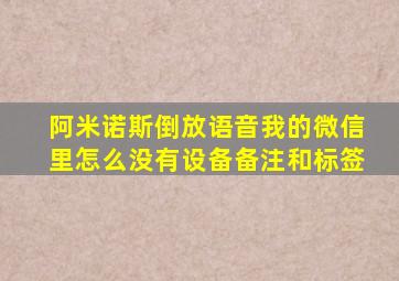 阿米诺斯倒放语音我的微信里怎么没有设备备注和标签