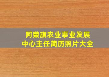 阿荣旗农业事业发展中心主任简历照片大全