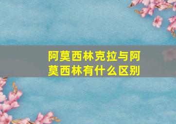 阿莫西林克拉与阿莫西林有什么区别