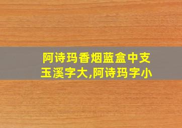 阿诗玛香烟蓝盒中支玉溪字大,阿诗玛字小