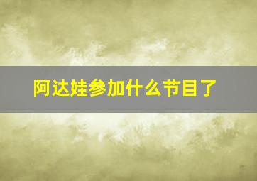 阿达娃参加什么节目了