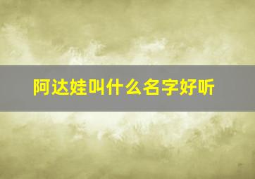 阿达娃叫什么名字好听