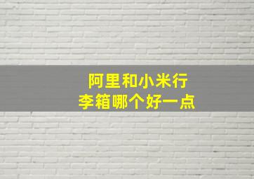 阿里和小米行李箱哪个好一点