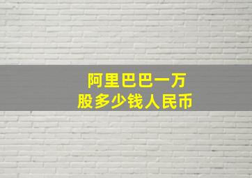 阿里巴巴一万股多少钱人民币