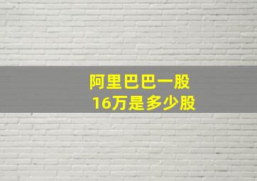 阿里巴巴一股16万是多少股