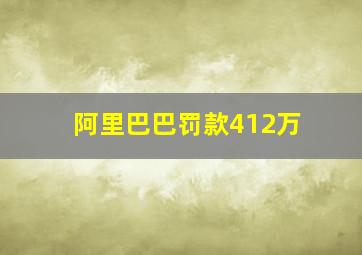 阿里巴巴罚款412万