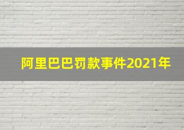 阿里巴巴罚款事件2021年