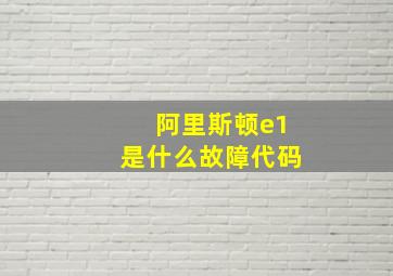 阿里斯顿e1是什么故障代码