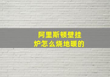 阿里斯顿壁挂炉怎么烧地暖的