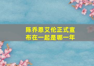 陈乔恩艾伦正式宣布在一起是哪一年