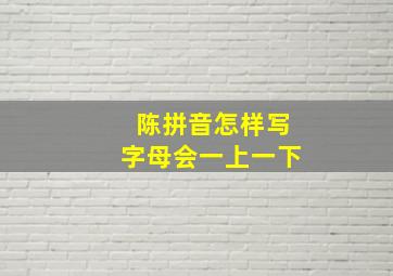 陈拼音怎样写字母会一上一下