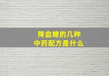 降血糖的几种中药配方是什么