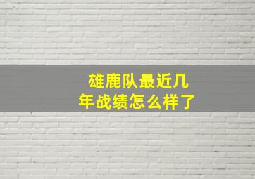 雄鹿队最近几年战绩怎么样了