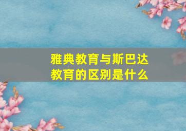 雅典教育与斯巴达教育的区别是什么