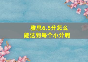 雅思6.5分怎么能达到每个小分呢