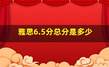 雅思6.5分总分是多少