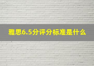 雅思6.5分评分标准是什么