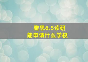 雅思6.5读研能申请什么学校