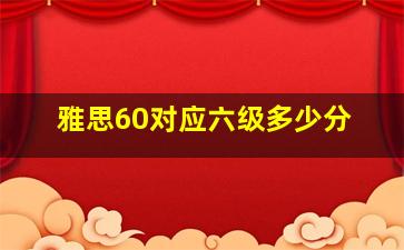 雅思60对应六级多少分