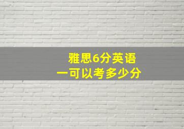 雅思6分英语一可以考多少分