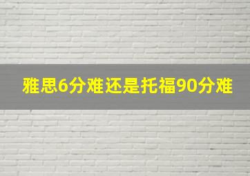 雅思6分难还是托福90分难