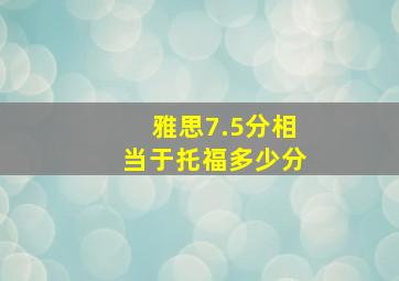 雅思7.5分相当于托福多少分