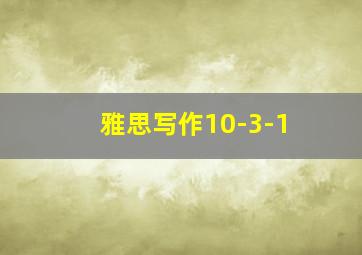 雅思写作10-3-1