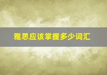 雅思应该掌握多少词汇